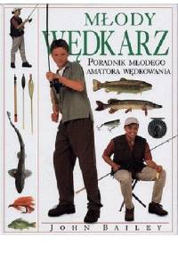 Młody wędkarz. Poradnik młodego amatora wędkowania - John Bailey