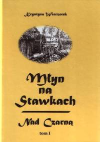 Młyn na Stawkach - Nad Czarną Tom I - Krystyna Wieczorek