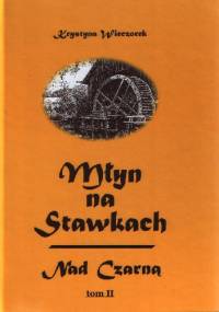 Młyn na Stawkach - Nad Czarną Tom II - Krystyna Wieczorek