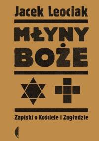 Młyny boże. Zapiski o kościele i zagładzie - Jacek Leociak