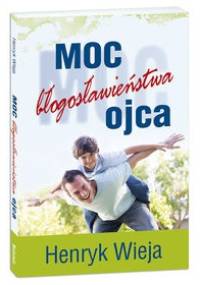 Moc błogosławieństwa ojca - Henryk Wieja