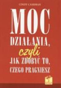 Moc działania, czyli  jak zdobyć to, czego pragniesz - Cindy Cashman