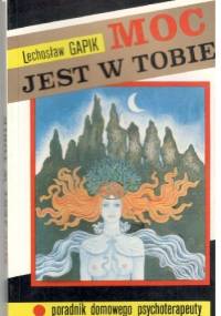 Moc jest w Tobie,Poradnik domowego psychoterapeuty - Lechosław Gapik