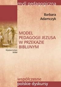 Model pedagogii Jezusa w przekazie biblijnym - Barbara Adamczyk
