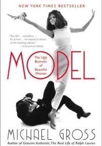 Model: The Ugly Business of Beautiful Women - Michael Gross