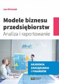 Modele biznesu przedsiębiorstw. Analiza i raportowanie - Jan Michalak