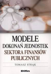 Modele dokonań jednostek sektora finansów publicznych - Tomasz Strąk