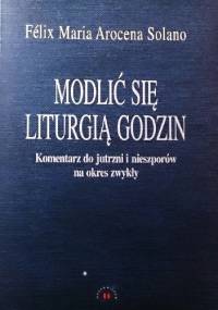 Modlić się Liturgią Godzin - Felix Maria Arocena Solano