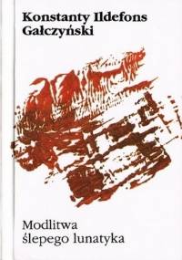 Modlitwa ślepego lunatyka - Konstanty Ildefons Gałczyński