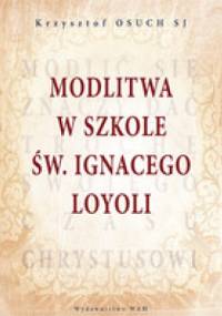 Modlitwa w szkole Ignacego Loyoli - Krzysztof Osuch SJ