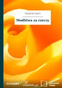 Modlitwa za rzeczy - Tadeusz Gajcy