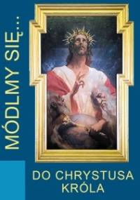 Módlmy się do Chrystusa Króla - autor nieznany