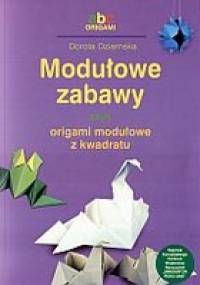 Modułowe zabawy czyli origami modułowe z kwadratu - Dorota Dziamska