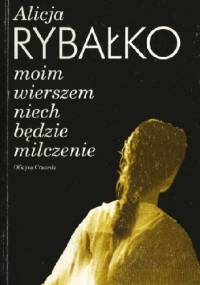 Moim wierszem niech będzie milczenie - Alicja Rybałko