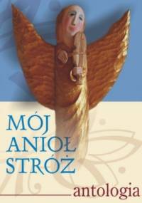 Mój Anioł Stróż. Antologia - Zapendowski Paweł