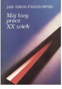 Mój bieg przez 20 wiek - Jan Krok-Paszkowski