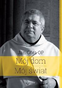 Mój dom. Mój świat - Jan Góra OP