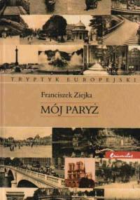 Mój Paryż. Tryptyk europejski - Franciszek Ziejka