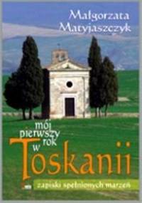 Mój pierwszy rok w Toskanii - Małgorzata Matyjaszczyk