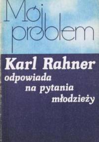Mój problem. Karl Rahner odpowiada na pytania młodzieży - Karl Rahner