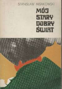 Mój stary dobry świat - Stanisław Misakowski