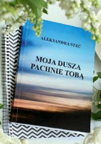 Moja dusza pachnie Tobą - Aleksandra Steć