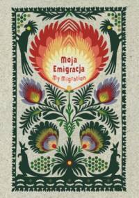 Moja Emigracja. My Migration - praca zbiorowa