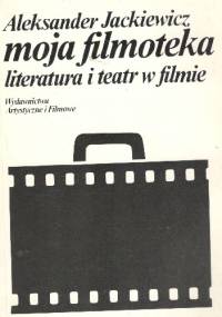 Moja filmoteka. Literatura i teatr w filmie - Aleksander Jackiewicz