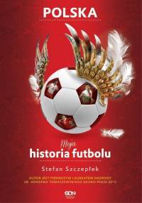 Moja historia futbolu. T. 2. Polska - Stefan Szczepłek