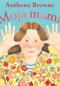 Moja mama - Anthony Browne