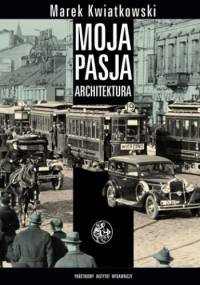 Moja pasja architektura - Marek Kwiatkowski