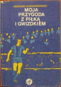 Moja przygoda z piłką i gwizdkiem - Grzegorz Aleksandrowicz