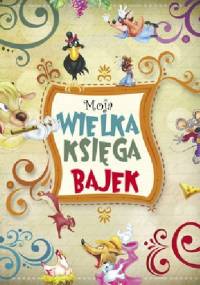 Moja wielka księga bajek - praca zbiorowa