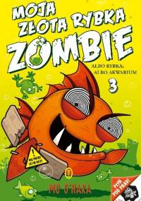 Moja złota rybka zombie. Albo rybka, albo akwarium - Mo O’Hara
