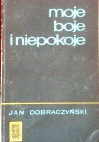 Moje boje i niepokoje - Jan Dobraczyński