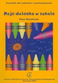 Moje dziecko w szkole - Ewa Góralczyk