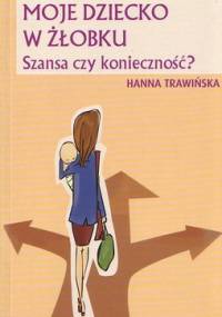 Moje dziecko w żłobku. Szansa czy koniecznośća - Hanna Trawińska