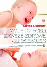 Moje dziecko zawsze zdrowe - Barton D. Schmitt