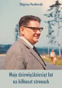 Moje dziewięćdziesiąt lat na kilkuset stronach - Zbigniew S. Pawłowski