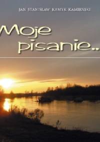 Moje pisanie - Jan Stanisław Kamyk Kamieński
