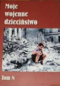 Moje wojenne dzieciństwo, tom 8 - praca zbiorowa