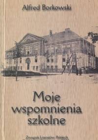 Moje wspomnienia szkolne - Alfred Borkowski