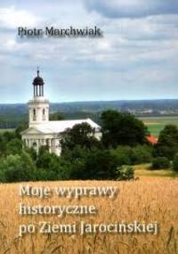 Moje wyprawy historyczne po Ziemi Jarocińskiej - Piotr Marchwiak