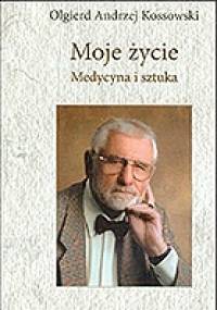 Moje życie. Medycyna i sztuka - Olgierd Andrzej Kossowski