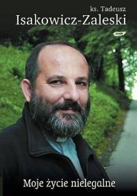 Moje życie nielegalne - Tadeusz Isakowicz-Zaleski