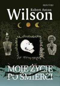 Moje życie po śmierci - Robert Anton Wilson