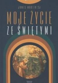 Moje życie ze świętymi - James Martin SJ