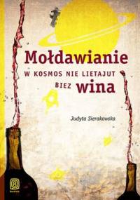 Mołdawianie w kosmos nie lietajut biez wina - Judyta Sierakowska