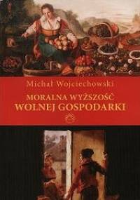 Moralna wyższość wolnej gospodarki - Michał Wojciechowski