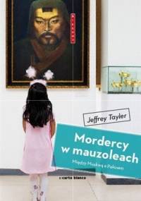 Mordercy w Mauzoleach: Między Moskwą a Pekinem - Jeffrey Tayler